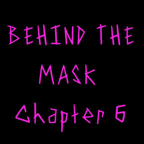 Behind the Mask: Chapter 6