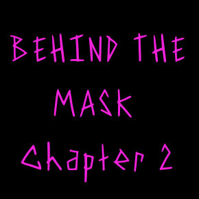 Behind The Mask, Chapter 2