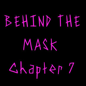 Behind the Mask: Chapter 7